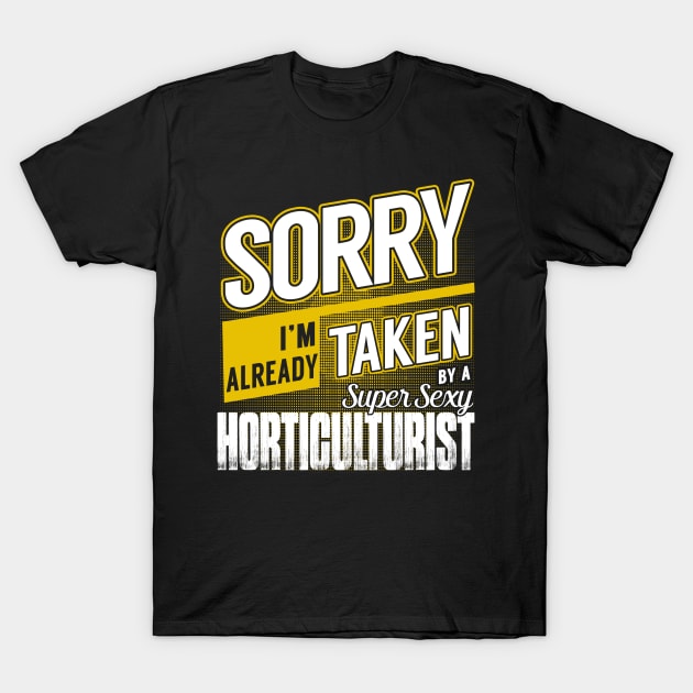 Sorry I'm Already Taken by a Super Sexy Horticulturist T-Shirt by BessiePeadhi